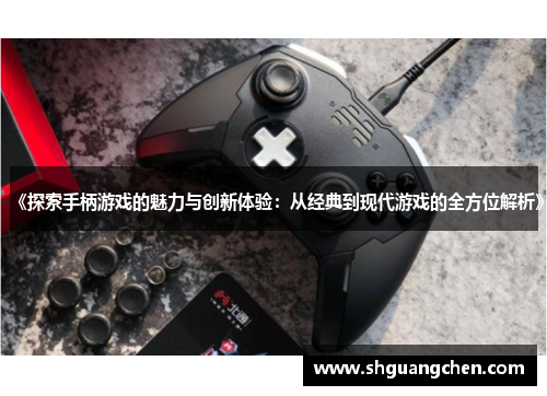 《探索手柄游戏的魅力与创新体验：从经典到现代游戏的全方位解析》