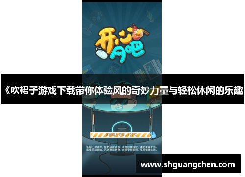 《吹裙子游戏下载带你体验风的奇妙力量与轻松休闲的乐趣》