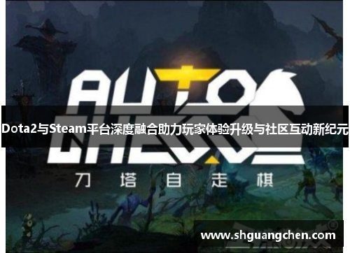 Dota2与Steam平台深度融合助力玩家体验升级与社区互动新纪元